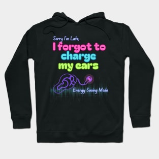 Sorry I'm Late, I forgot to charge my ears | Cochlear Implant Hoodie